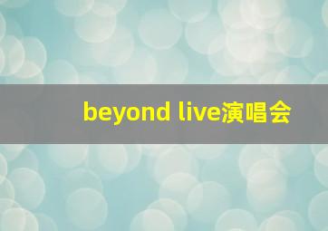 beyond live演唱会